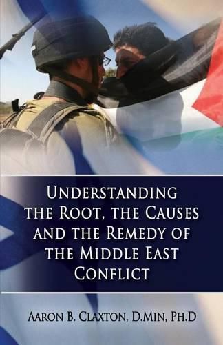 Cover image for Understanding the Root, the Causes and the Remedy of the Middle East Conflict