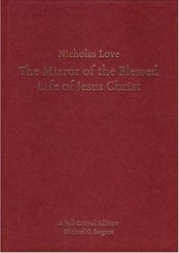 Cover image for Nicholas Love's Mirror of the Blessed Life of Jesus Christ: A Full Critical Edition