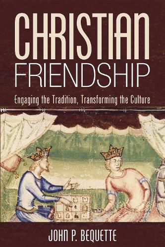 Cover image for Christian Friendship: Engaging the Tradition, Transforming the Culture