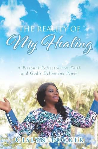 Cover image for The Reality of My Healing: A Personal Reflection on Faith and God's Delivering Power