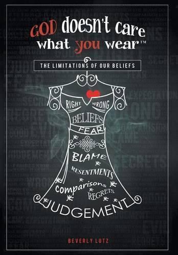 Cover image for God Doesn't Care What You Wear(TM): The Limitations of Our Beliefs