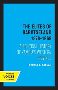 Cover image for The Elites of Barotseland 1878-1969: A Political History of Zambia's Western Province