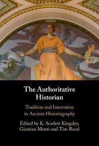 Cover image for The Authoritative Historian: Tradition and Innovation in Ancient Historiography