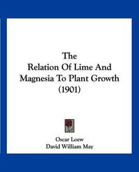 Cover image for The Relation of Lime and Magnesia to Plant Growth (1901)