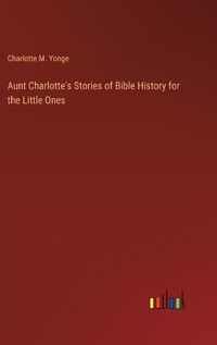Cover image for Aunt Charlotte's Stories of Bible History for the Little Ones