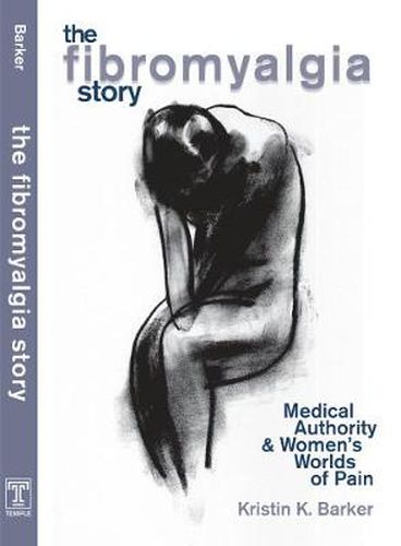 Cover image for The Fibromyalgia Story: Medical Authority And Women'S Worlds Of Pain