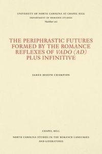 Cover image for The Periphrastic Futures Formed by the Romance Reflexes of Vado (ad) Plus Infinitive