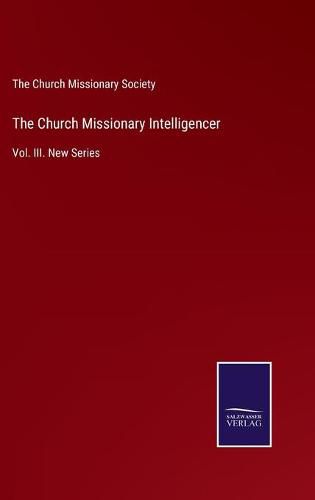 Cover image for The Church Missionary Intelligencer: Vol. III. New Series