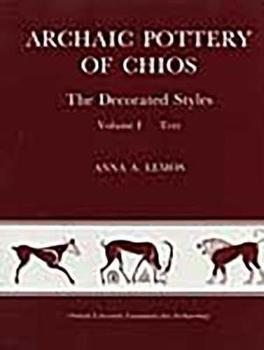 Archaic Pottery of Chios (2 vols): The Decorated Styles 2 vols Text & Plates by Anna A Lemos