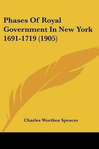 Cover image for Phases of Royal Government in New York 1691-1719 (1905)