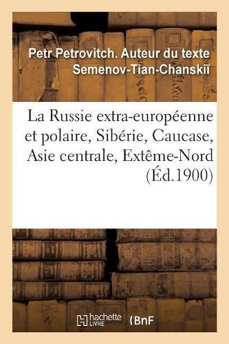 Cover image for La Russie Extra-Europeenne Et Polaire, Siberie, Caucase, Asie Centrale, Exteme-Nord