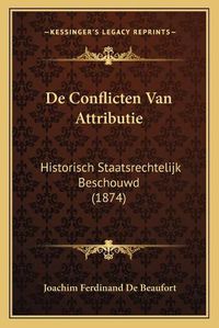 Cover image for de Conflicten Van Attributie: Historisch Staatsrechtelijk Beschouwd (1874)