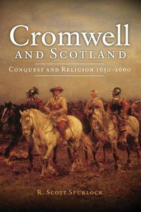 Cover image for Cromwell and Scotland: Conquest and Religion 1650-1660