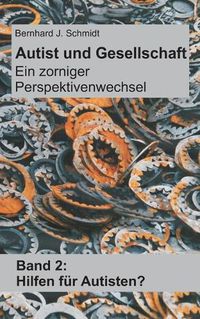 Cover image for Autist und Gesellschaft - Ein zorniger Perspektivenwechsel: Band 2: Hilfen fur Autisten?