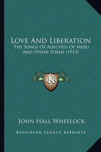 Love and Liberation: The Songs of Adsched of Meru and Other Poems (1913)