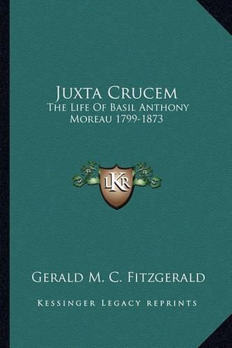 Juxta Crucem: The Life of Basil Anthony Moreau 1799-1873