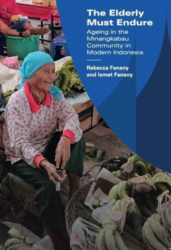 Cover image for The Elderly Must Endure: Ageing in the Minangkabau Community in Modern Indonesia