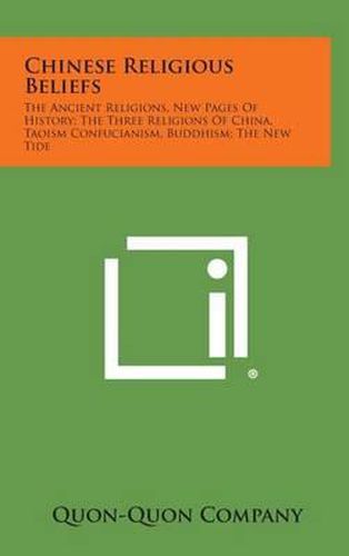 Cover image for Chinese Religious Beliefs: The Ancient Religions, New Pages of History; The Three Religions of China, Taoism Confucianism, Buddhism; The New Tide