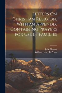 Cover image for Letters On Christian Religion. With an Appendix Containing Prayers for Use in Families