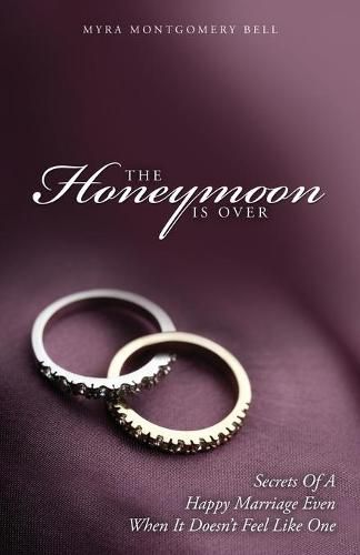 Cover image for The Honeymoon is Over: Secrets of a Happy Marriage Even When It Doesn't Feel Like One