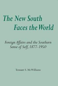 Cover image for The New South Faces the World: Foreign Affairs and the Southern Sense of Self, 1877-1950