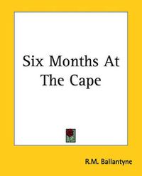 Cover image for Six Months At The Cape