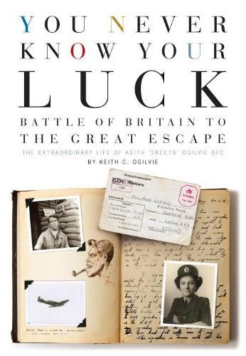 Cover image for You Never Know Your Luck: Battle of Britain to the Great Escape: the Extraordinary Life of Keith 'Skeets' Ogilvie DFC