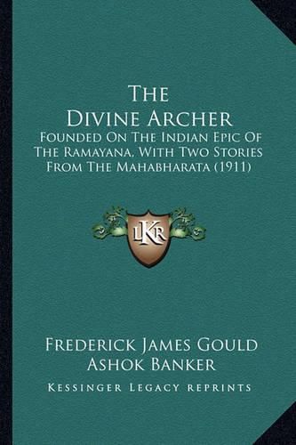 The Divine Archer: Founded on the Indian Epic of the Ramayana, with Two Stories from the Mahabharata (1911)