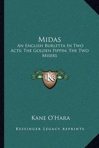 Cover image for Midas: An English Burletta in Two Acts; The Golden Pippin; The Two Misers: A Musical Farce (1771)