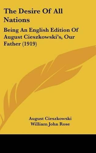 Cover image for The Desire of All Nations: Being an English Edition of August Cieszkowski's, Our Father (1919)