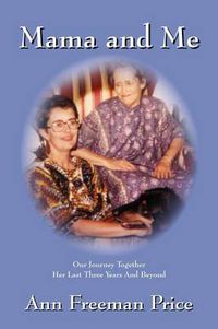 Cover image for Mama and Me: Our Journey Together Her Last Three Years and Beyond