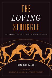 Cover image for The Loving Struggle: Phenomenological and Theological Debates