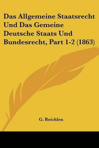 Cover image for Das Allgemeine Staatsrecht Und Das Gemeine Deutsche Staats Und Bundesrecht, Part 1-2 (1863)