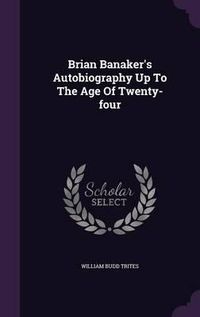 Cover image for Brian Banaker's Autobiography Up to the Age of Twenty-Four