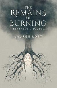 Cover image for The Remains of Burning Therapeutic Journal: poetry and writing prompts to process pain and loss