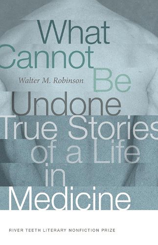 Cover image for What Cannot Be Undone: True Stories of a Life in Medicine