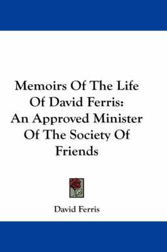 Cover image for Memoirs of the Life of David Ferris: An Approved Minister of the Society of Friends