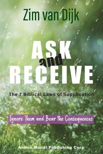 Cover image for ASK and RECEIVE, The 7 Biblical Laws of Supplication: Ignore Them and Bear the Consequences