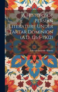 Cover image for A History of Persian Literature Under Tartar Dominion (A.D. 1265-1502)