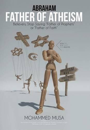 Cover image for Abraham Father of Atheism: Believers, Stop Saying Father of Prophets or Father of Faith