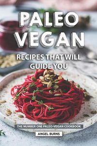 Cover image for Paleo Vegan Recipes That Will Guide You: The Number One Paleo-Vegan Cookbook