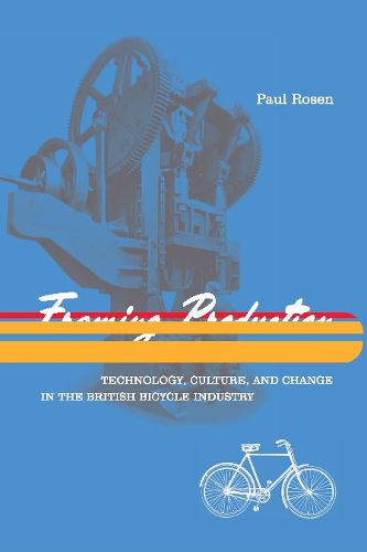 Cover image for Framing Production: Technology, Culture, and Change in the British Bicycle Industry