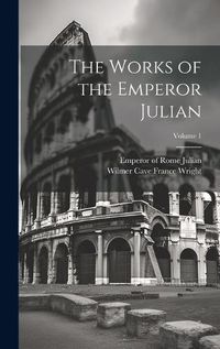 Cover image for The Works of the Emperor Julian; Volume 1