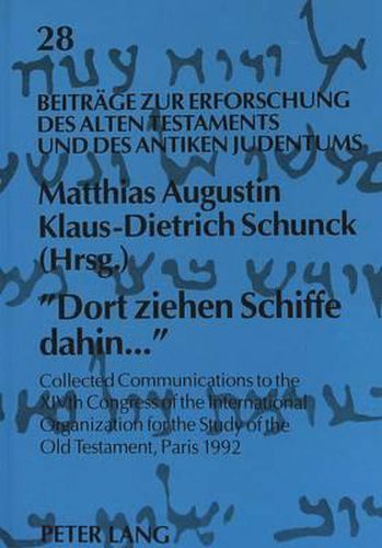 Cover image for -Dort Ziehen Schiffe Dahin...-: Collected Communications to the Xivth Congress of the International Organization for the Study of the Old Testament, Paris 1992