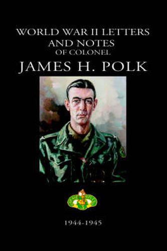 Cover image for World War II Letters and Notes of Colonel James H. Polk: 1944-1945