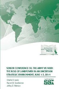 Cover image for Senior Conference 50, the Army We Need: the Role of Landpower in an Uncertain Strategic Environment, June 1-3, 2014