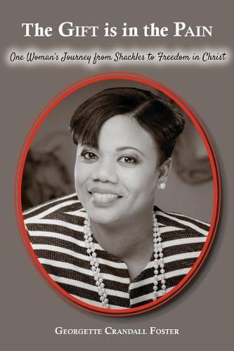 Cover image for The Gift Is in the Pain: One Woman's Journey from Shackles to Freedom in Christ