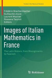 Cover image for Images of Italian Mathematics in France: The Latin Sisters, from Risorgimento to Fascism