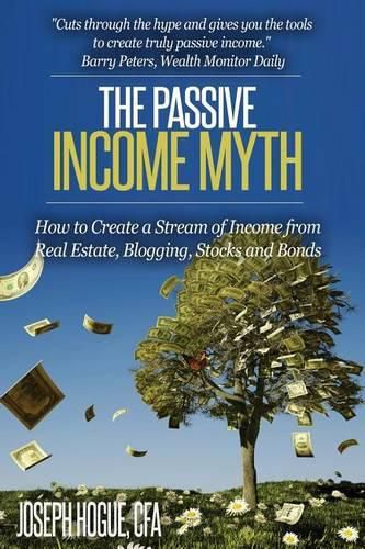 Cover image for The Passive Income Myth: How to Create a Stream of Income from Real Estate, Blogging, Stocks and Bonds