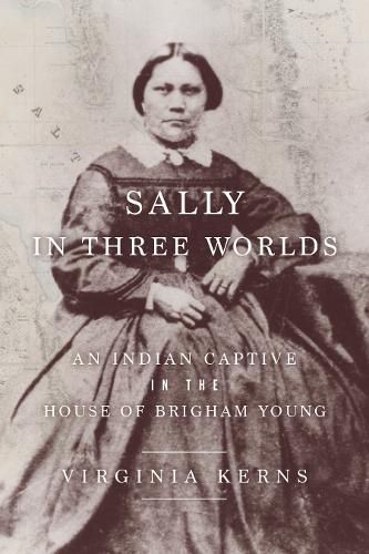 Cover image for Sally in Three Worlds: An Indian Captive in the House of Brigham Young
